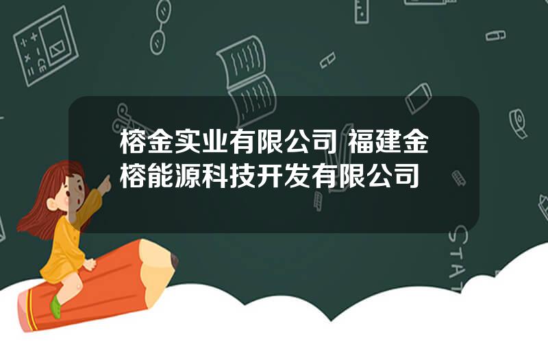 榕金实业有限公司 福建金榕能源科技开发有限公司